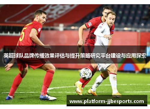 英超球队品牌传播效果评估与提升策略研究平台建设与应用探索