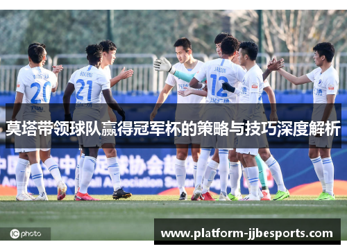 莫塔带领球队赢得冠军杯的策略与技巧深度解析