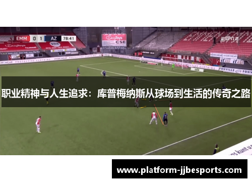 职业精神与人生追求：库普梅纳斯从球场到生活的传奇之路