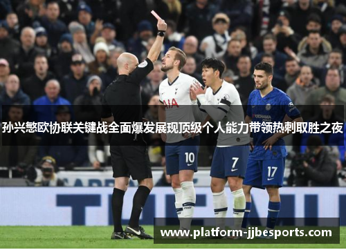 孙兴慜欧协联关键战全面爆发展现顶级个人能力带领热刺取胜之夜 孙兴慜欧协联关键战全面爆发展现顶级个人能力带领热刺取胜之夜